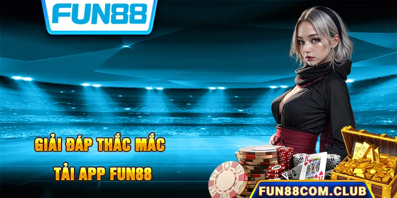 Giải đáp thắc mắc từ khách hàng về ứng dụng Fun88