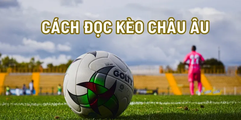 Cách đọc kèo châu Âu