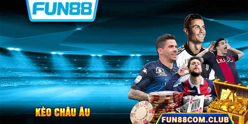 Kèo Châu Âu Fun88 - Đặt Cược Dễ Dàng, Tỷ Lệ Thắng Cao